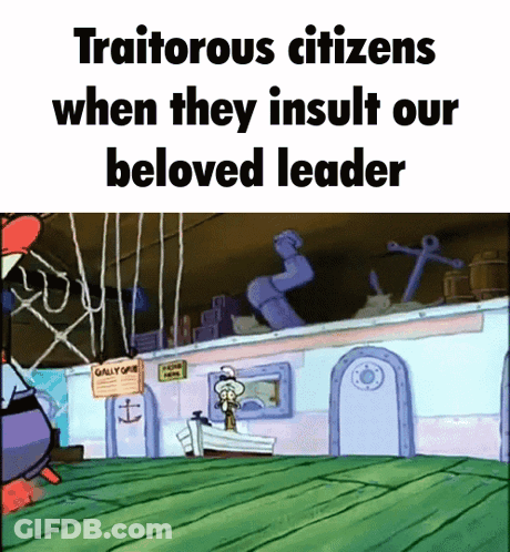 Squidward Says That Traitorous Citizens When They Insult Our Beloved Leader GIF