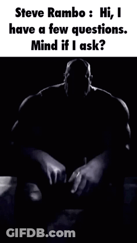 Steve Rambo Says Hi , I Have A Few Questions Mind If I Ask ? GIF
