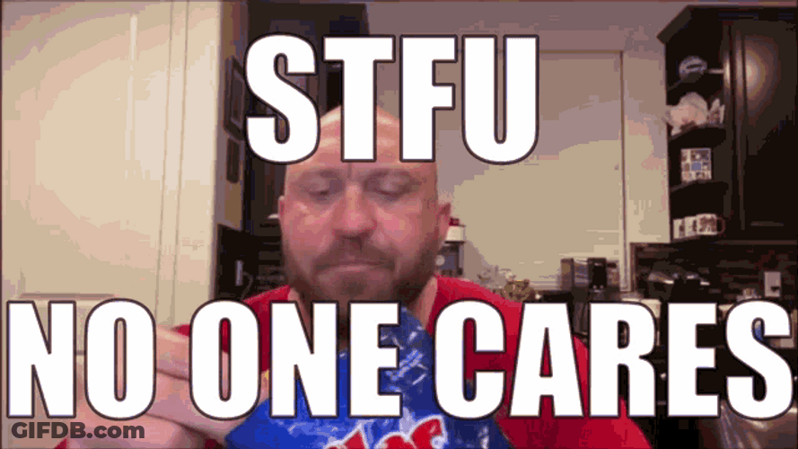Stfu No One Cares Eating Man GIF