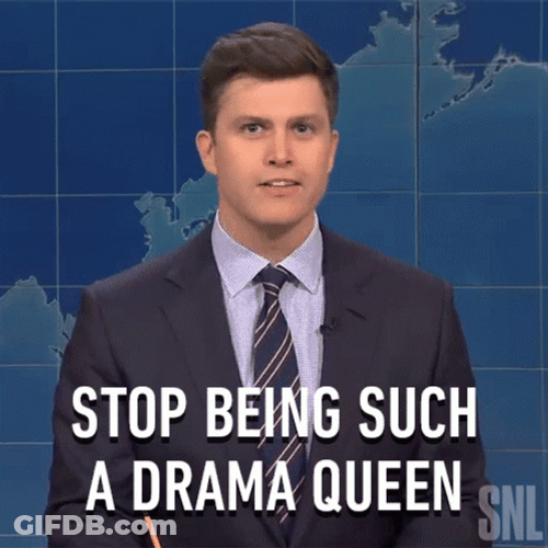 Stop Being Such A Drama Queen GIF