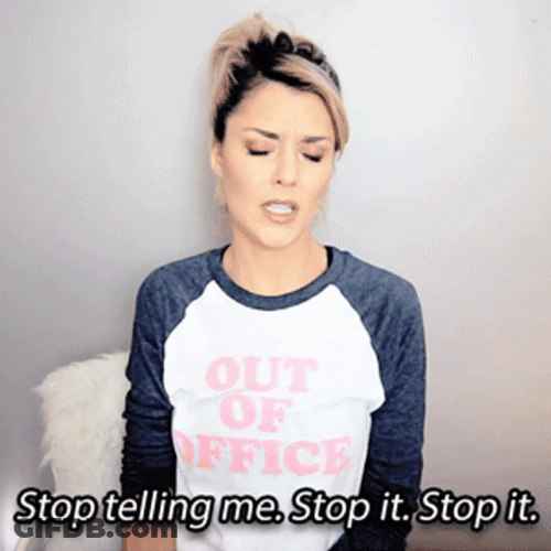 Stop It Stop Telling Me GIF