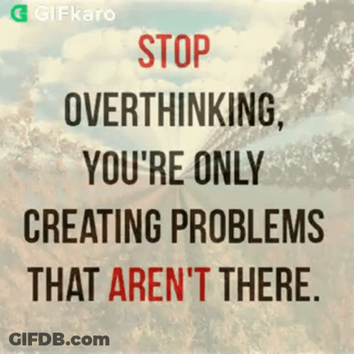 Stop Overthinking You're Only Creating Problems That Aren't There GIF