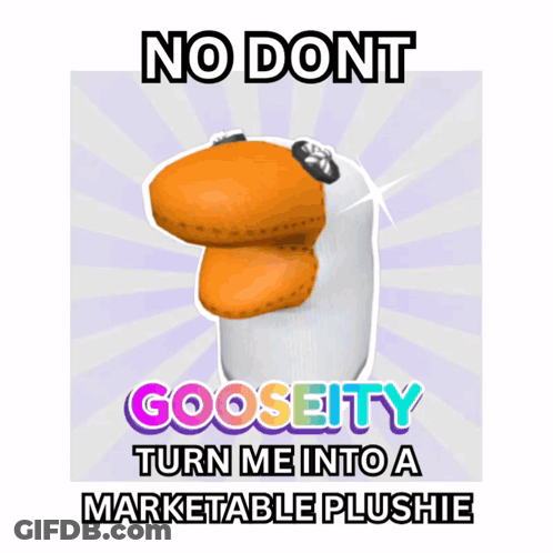 Stuffed Animal Saying No Dont Gooseity Turn Me Into A Marketable Plushie GIF