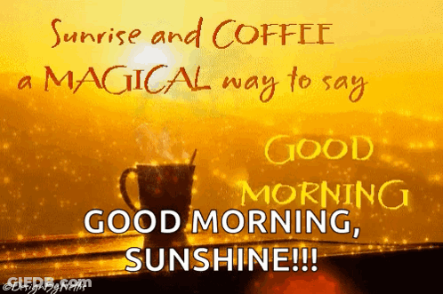 Sunrise And Coffee Are A Magical Way To Say Good Morning , Sunshine !! GIF