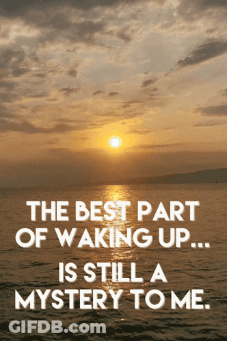 Sunset Over Water With Text The Best Part Of Waking Up Is Still A Mystery To Me GIF
