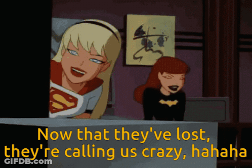 Supergirl Batgirl Now That They've Lost They're Calling Us Crazy Hahaha GIF