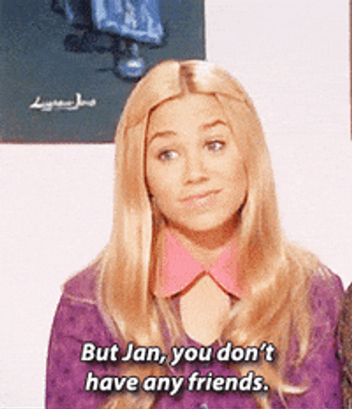 Sure Jan You Don't Have Any Friends GIF