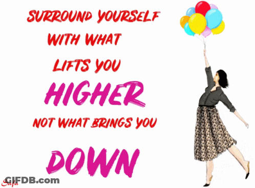 Surround Yourself With What Lifts You Higher GIF