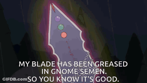 Sword With My Blade Has Been Greased In Gnome Semen GIF