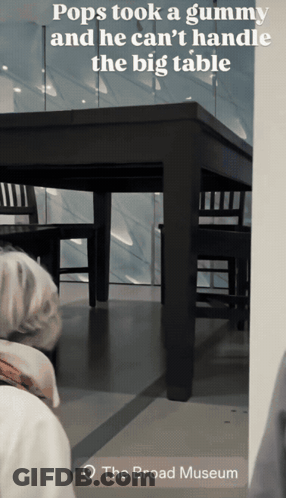 Table Says Pops Took A Gummy And He Can't Handle The Big Table GIF