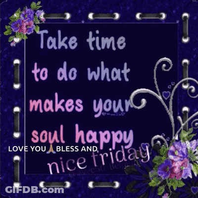 Take Time To Do What Makes Your Soul Happy GIF