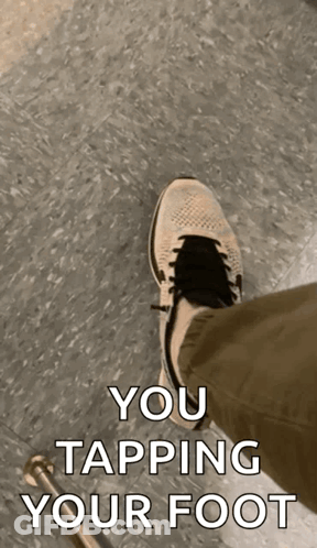 Tapping Foot With Text You Tapping Your Foot GIF