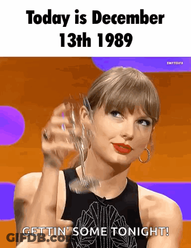 Taylor Swift Is Holding A Glass Of Wine And Says Today Is December 13Th 1989 Gettin ' Some Tonight . GIF