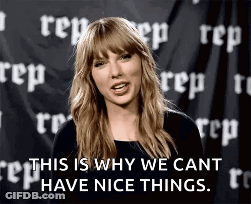 Taylor Swift Talking About Why We Can't Have Nice Things GIF