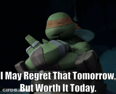 Teenage Mutant Ninja Turtle Saying I May Regret That Tomorrow But Worth It Today GIF