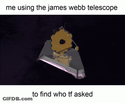 Telescope Caption Me Using The James Webb Telescope To Find Who TF Asked GIF