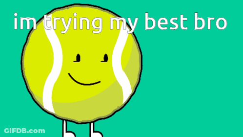 Tennis Ball With Face Saying Im Trying My Best Bro GIF