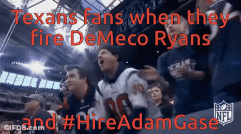 Texans Fans When They Fire Demeco Ryans And #Hire Adamgase GIF