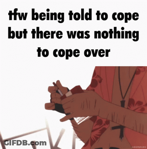 TFW Nothing To Cope Over GIF