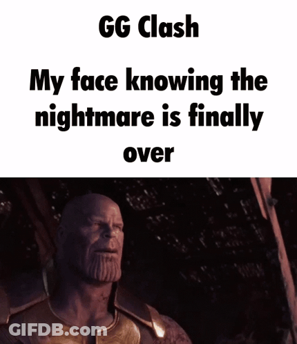 Thanos GG Clash My Face Knowing The Nightmare Is Finally Over GIF