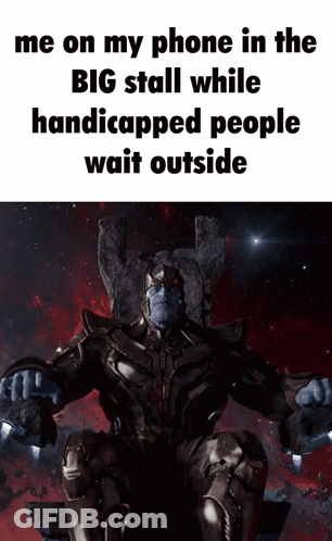 Thanos Is Sitting On A Throne With A Caption That Says Me On My Phone In The Big Stall While Handicapped People Wait Out GIF