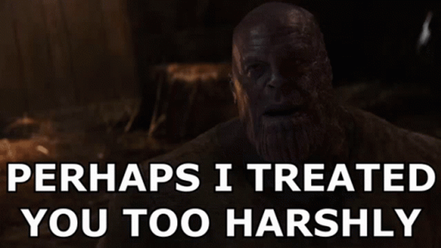 Thanos Perhaps I Treated You Harshly GIF