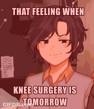 That Feeling When Knee Surgery Is Tomorrow GIF
