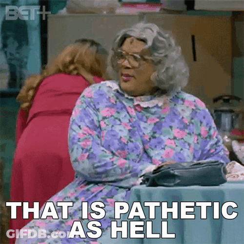 That Is Pathetic As Hell GIF