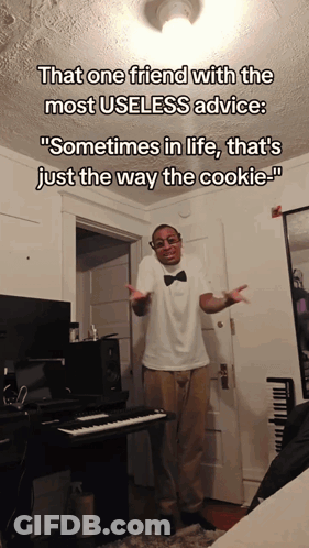 That One Friend With The Most Useless Advice " Sometimes In Life, That 'S Just The Way The Cookie " GIF