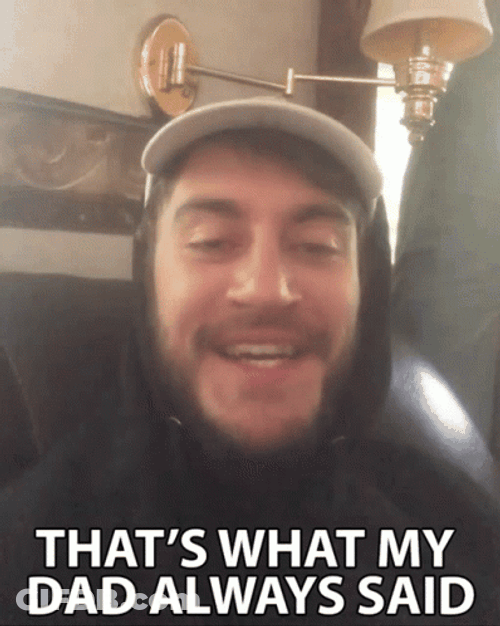 That's My Dad Always Said GIF
