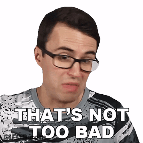 That's Not Too Bad GIF