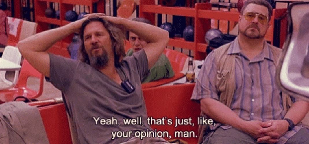 Thats Like Your Opinion Man Yeah Well GIF