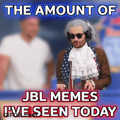 The Amount Of Jbl Memes I 'Ve Seen Today Is Displayed On A Poster GIF