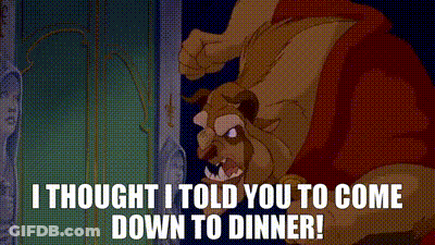 The Beast From Beauty And The Beast Says " I Thought I Told You To Come Down To Dinner ! " GIF