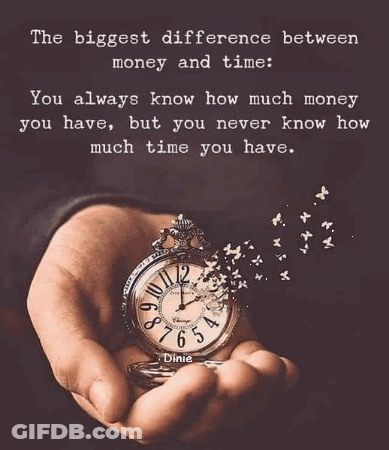 The Biggest Difference Between Money And Time Is You Always Know How Much Money You Have But You Never Know How Much Tim GIF