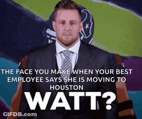 The Face You Make When Your Best Employee Says She Is Moving To Houston Watt? GIF
