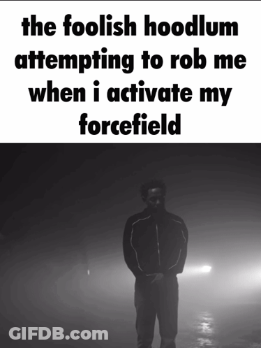 The Foolish Hoodlum Attempting To Rob Me When I Activate My Forcefield Is Shown GIF