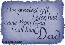The Greatest Gift I Ever Had Came From God I Call Him Dad GIF