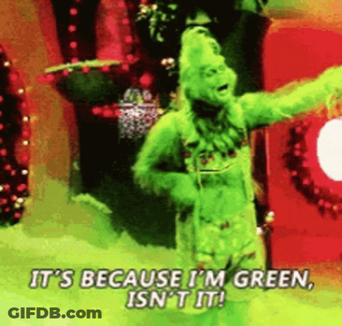 The Grinch Says It 'S Because I 'M Green , Isn 'T It ! GIF