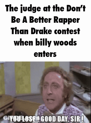 The Judge At The Don T Be A Better Rapper Than Drake Contest When Billy Woods Enters You Lose Good Day Sir ! GIF