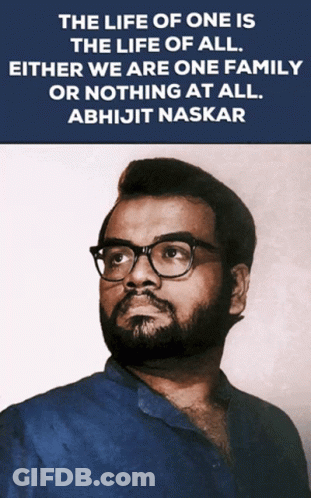 The Life Of One Is The Life Of All Either We Are One Family Or Nothing At All According To Abhijit Naskar GIF