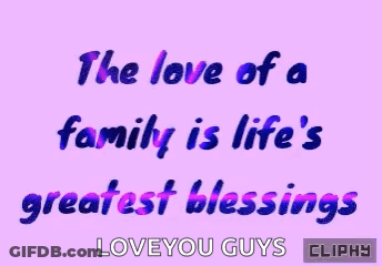 The Love Of A Family Is Life 'S Greatest Blessings Love You Guys GIF