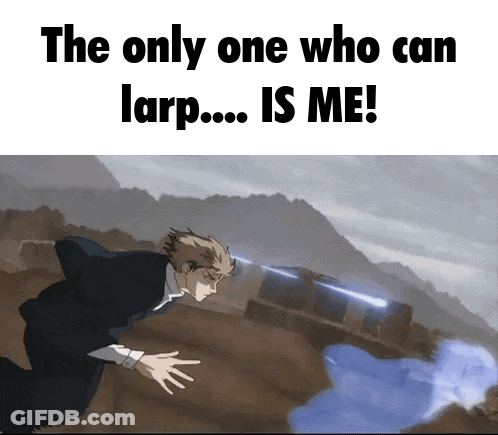 The Only One Who Can Larp Is Me ! GIF