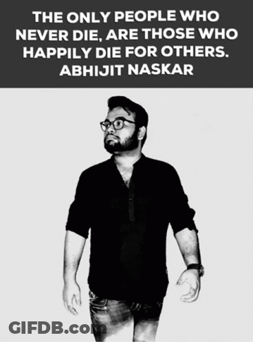 The Only People Who Never Die Are Those Who Happily Die For Others Abhijit Naskar GIF