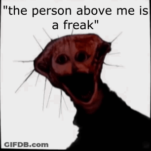 The Person Above Me Is A Freak Written On A White Background GIF