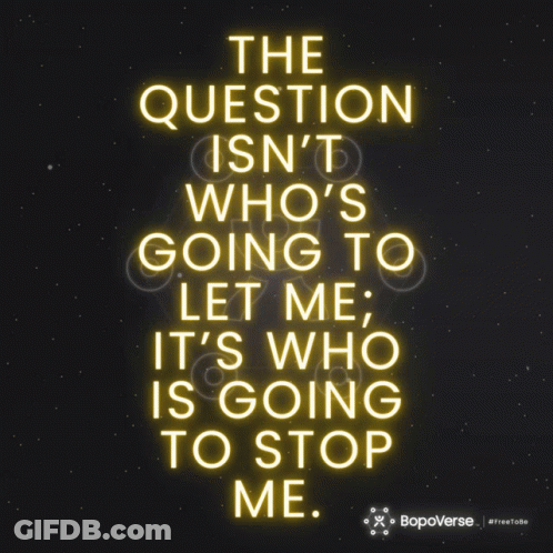The Question Isn 'T Who 'S Going To Let Me ; It 'S Who Is Going To Stop Me GIF