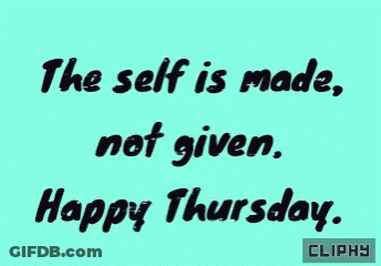 The Self Is Made Not Given Happy Thursday From Cliphy GIF