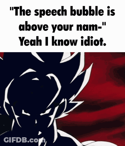 The Speech Bubble Is Above Your Name-Yeah I Know Idiot GIF