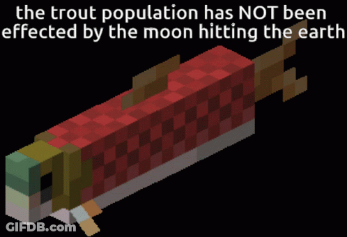 The Trout Population Has Not Been Affected By The Moon Hitting The Earth According To A Minecraft Fish GIF