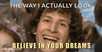 The Way I Actually Look Believe In Your Dreams GIF